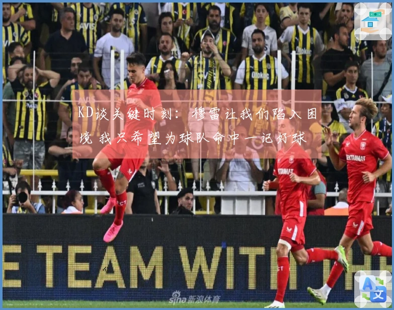 KD谈关键时刻：穆雷让我们陷入困境 我只希望为球队命中一记好球