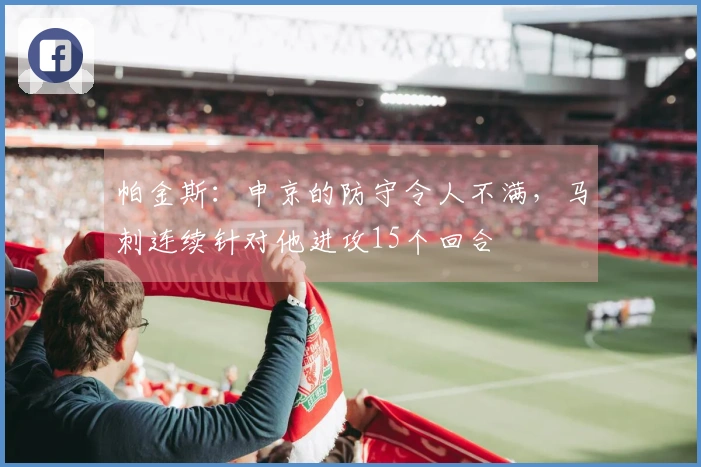 帕金斯：申京的防守令人不满，马刺连续针对他进攻15个回合