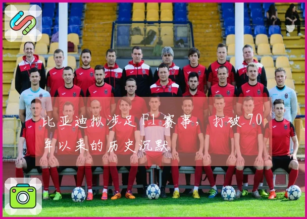 比亚迪拟涉足 F1 赛事，打破 70 年以来的历史沉默