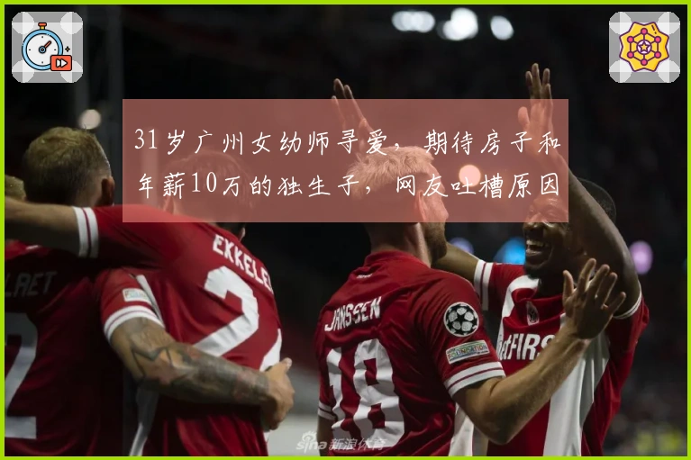 31岁广州女幼师寻爱，期待房子和年薪10万的独生子，网友吐槽原因何在？