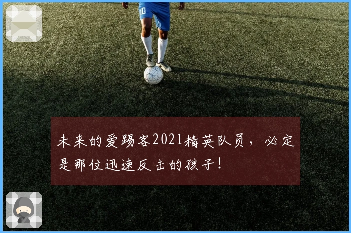 未来的爱踢客2021精英队员，必定是那位迅速反击的孩子！